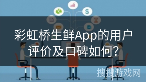 彩虹桥生鲜App的用户评价及口碑如何？