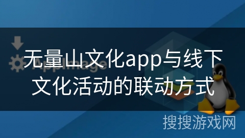 无量山文化app与线下文化活动的联动方式