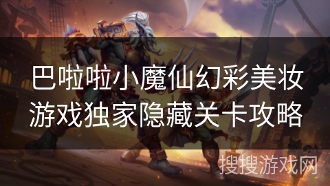 巴啦啦小魔仙幻彩美妆游戏独家隐藏关卡攻略