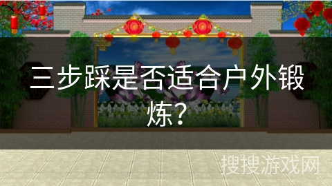 三步踩是否适合户外锻炼？