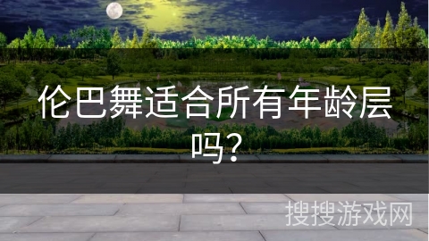 伦巴舞适合所有年龄层吗？