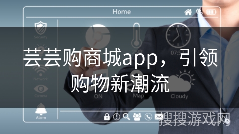 芸芸购商城app，引领购物新潮流