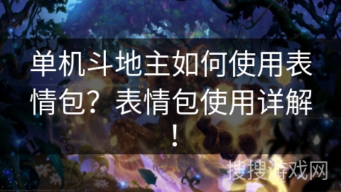 单机斗地主如何使用表情包？表情包使用详解！