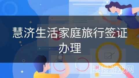 慧济生活家庭旅行签证办理