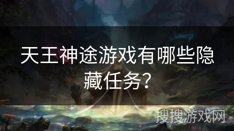 天王神途游戏有哪些隐藏任务？
