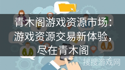 青木阁游戏资源市场：游戏资源交易新体验，尽在青木阁