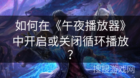 如何在《午夜播放器》中开启或关闭循环播放？