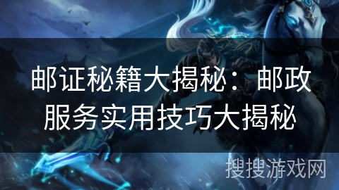 邮证秘籍大揭秘：邮政服务实用技巧大揭秘