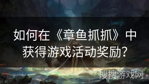 如何在《章鱼抓抓》中获得游戏活动奖励？