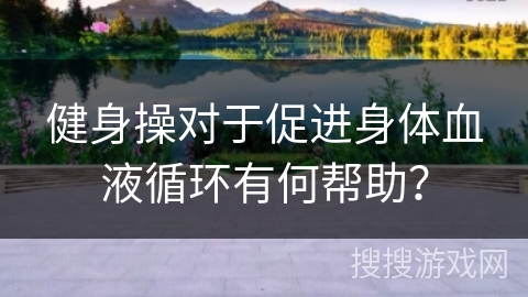 健身操对于促进身体血液循环有何帮助？