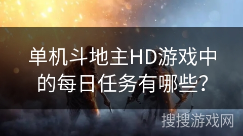 单机斗地主HD游戏中的每日任务有哪些？