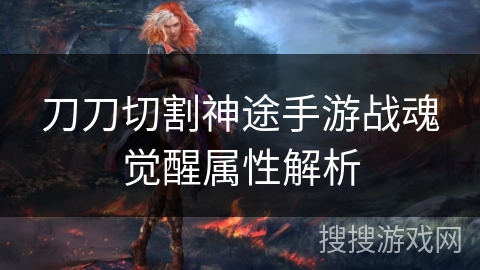 刀刀切割神途手游战魂觉醒属性解析