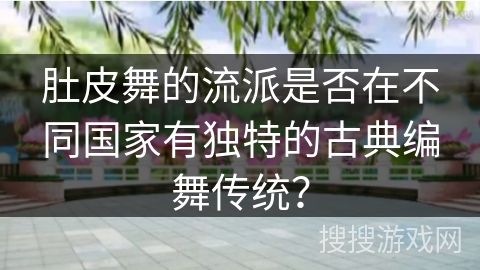 肚皮舞的流派是否在不同国家有独特的古典编舞传统？