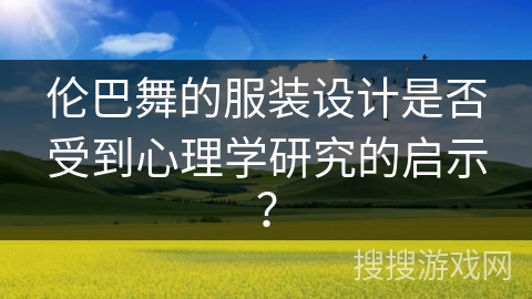 伦巴舞的服装设计是否受到心理学研究的启示？