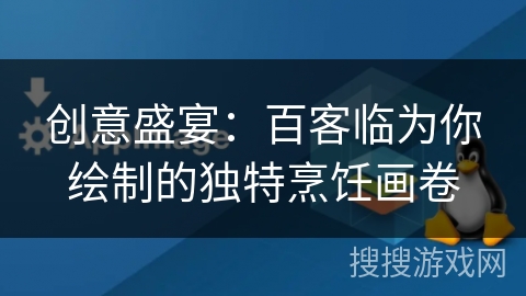 创意盛宴：百客临为你绘制的独特烹饪画卷