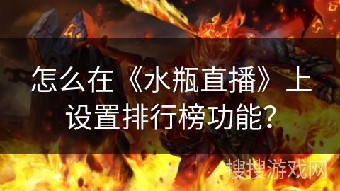 怎么在《水瓶直播》上设置排行榜功能？