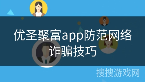 优圣聚富app防范网络诈骗技巧
