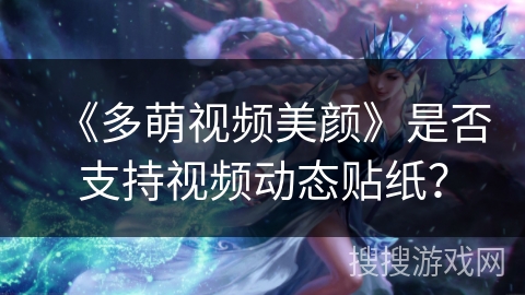 《多萌视频美颜》是否支持视频动态贴纸？