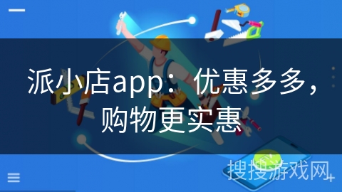 派小店app：优惠多多，购物更实惠