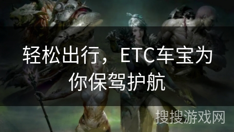 轻松出行，ETC车宝为你保驾护航