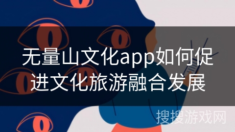 无量山文化app如何促进文化旅游融合发展
