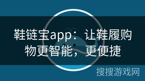 鞋链宝app：让鞋履购物更智能，更便捷