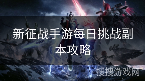 新征战手游每日挑战副本攻略