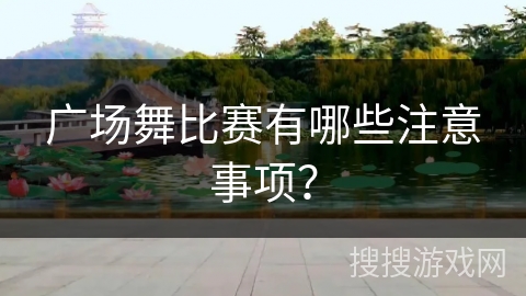广场舞比赛有哪些注意事项？