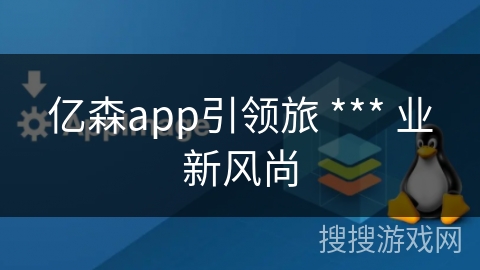 亿森app引领旅 *** 业新风尚