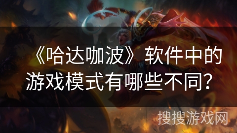 《哈达咖波》软件中的游戏模式有哪些不同？