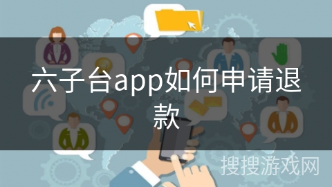 六子台app如何申请退款