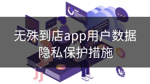 无殊到店app用户数据隐私保护措施