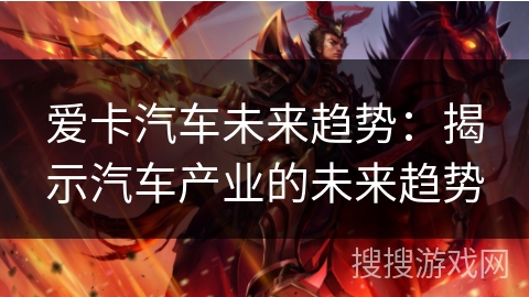 爱卡汽车未来趋势：揭示汽车产业的未来趋势