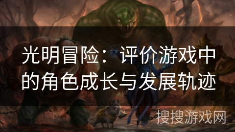 光明冒险：评价游戏中的角色成长与发展轨迹