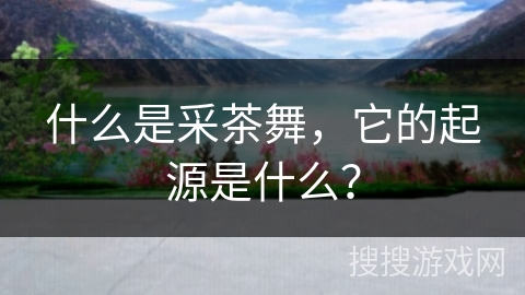 什么是采茶舞，它的起源是什么？