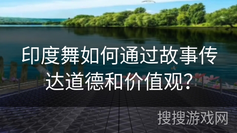 印度舞如何通过故事传达道德和价值观？