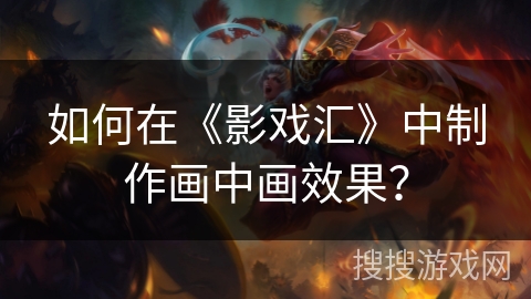 如何在《影戏汇》中制作画中画效果？