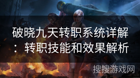 破晓九天转职系统详解：转职技能和效果解析