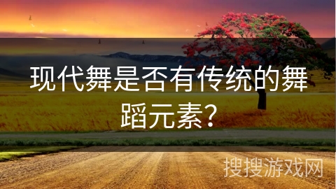 现代舞是否有传统的舞蹈元素？