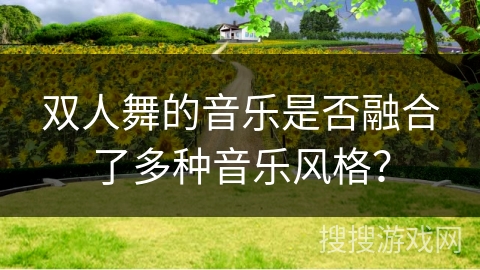 双人舞的音乐是否融合了多种音乐风格？
