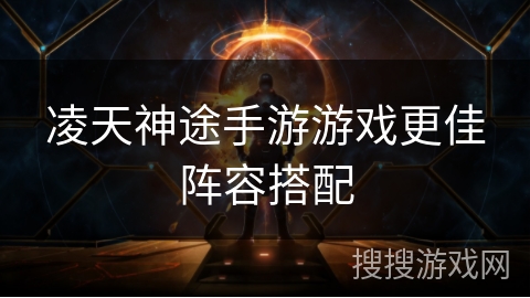 凌天神途手游游戏更佳阵容搭配