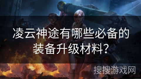 凌云神途有哪些必备的装备升级材料？