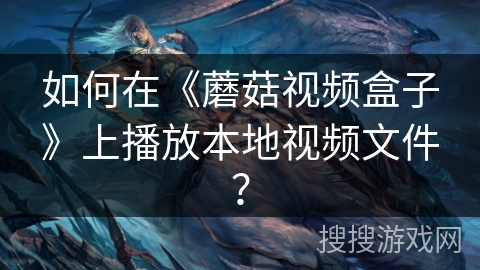 如何在《蘑菇视频盒子》上播放本地视频文件？