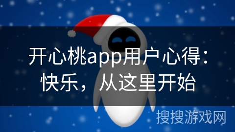 开心桃app用户心得：快乐，从这里开始