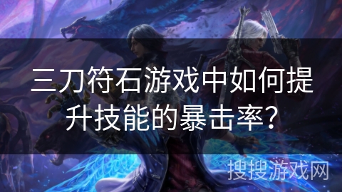 三刀符石游戏中如何提升技能的暴击率？