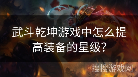 武斗乾坤游戏中怎么提高装备的星级？