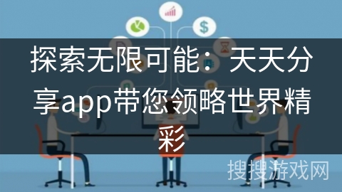 探索无限可能：天天分享app带您领略世界精彩