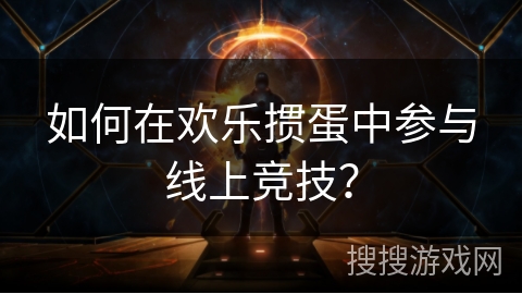 如何在欢乐掼蛋中参与线上竞技？