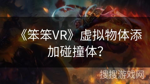 《笨笨VR》虚拟物体添加碰撞体？