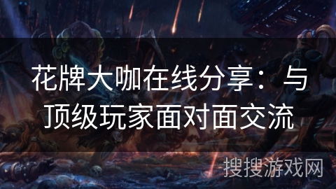 花牌大咖在线分享：与顶级玩家面对面交流